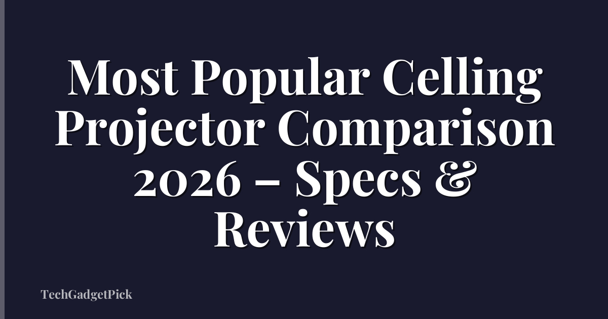 Most Popular Celling Projector Comparison 2026 – Specs & Reviews