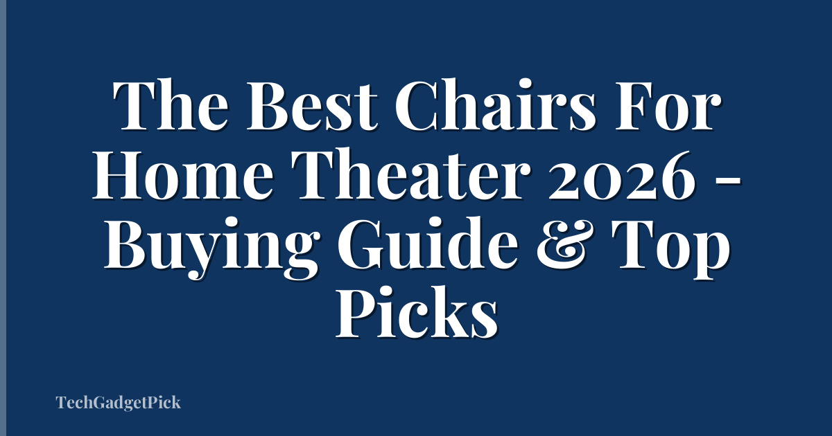 The Best Chairs For Home Theater 2026 - Buying Guide & Top Picks