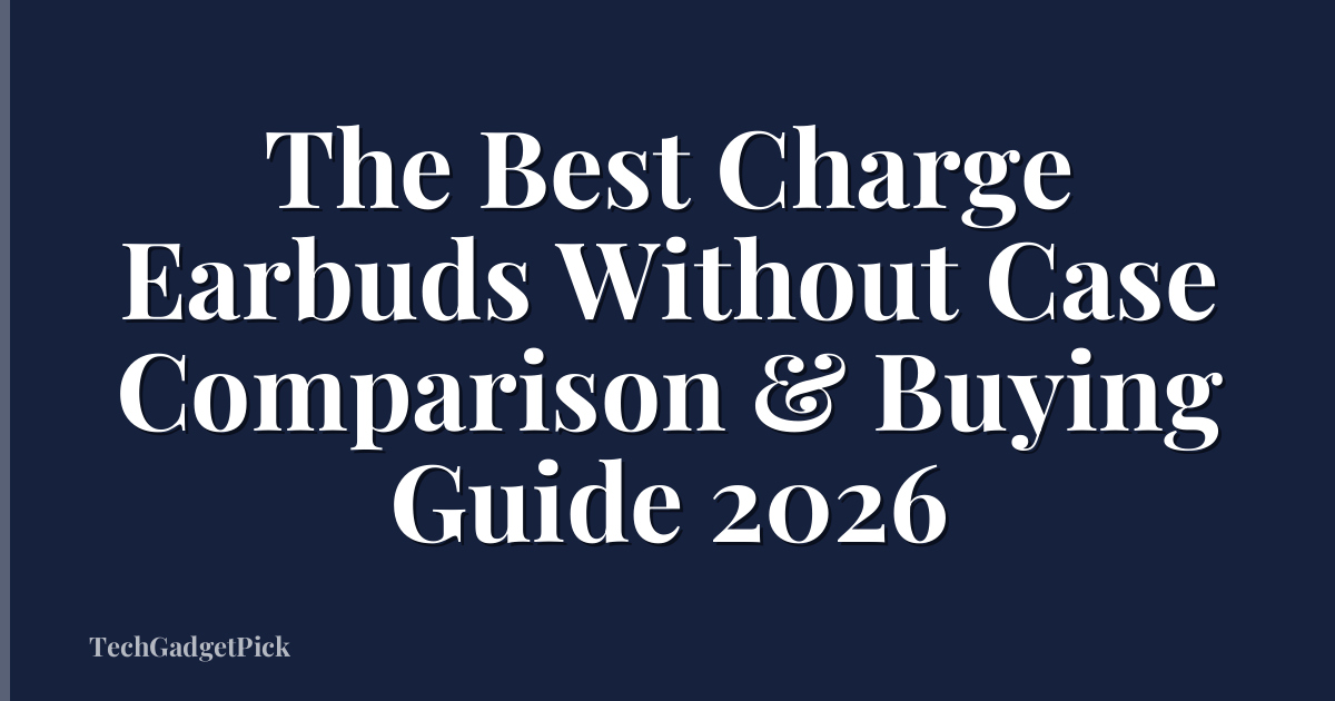The Best Charge Earbuds Without Case Comparison & Buying Guide 2026