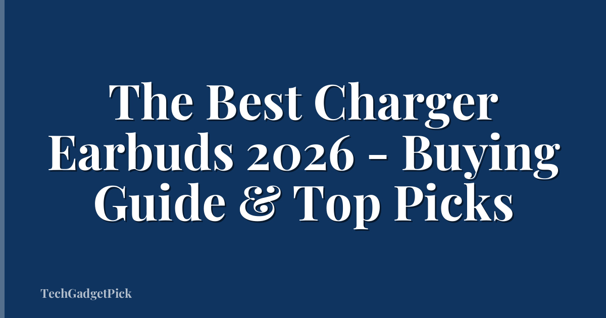 The Best Charger Earbuds 2026 - Buying Guide & Top Picks