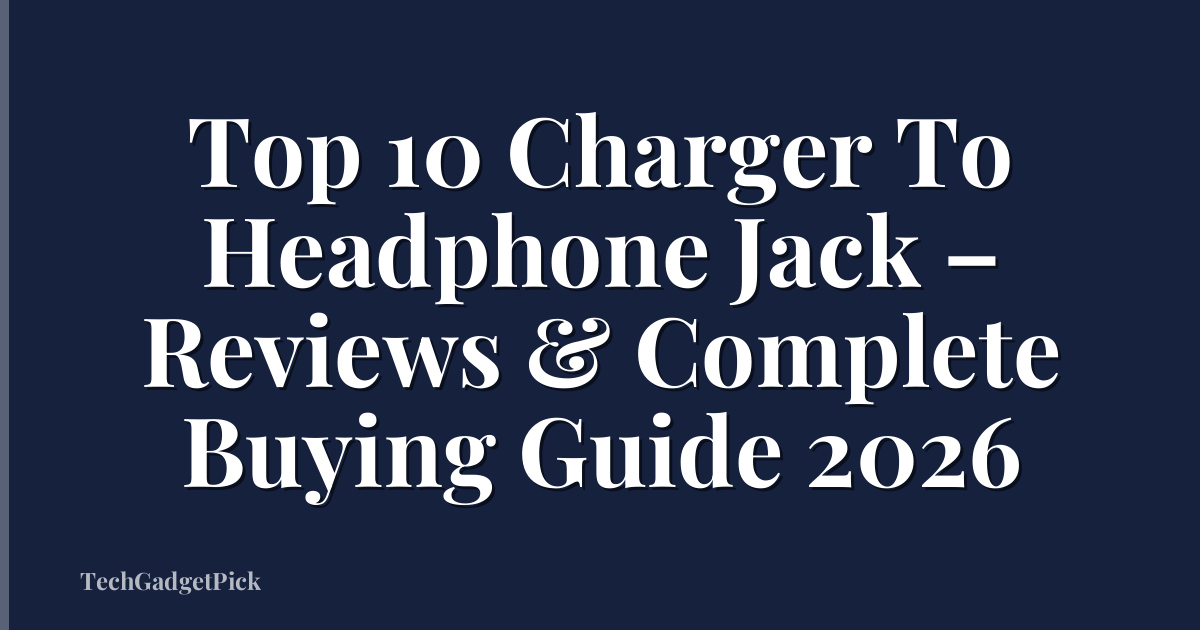 Top 10 Charger To Headphone Jack – Reviews & Complete Buying Guide 2026