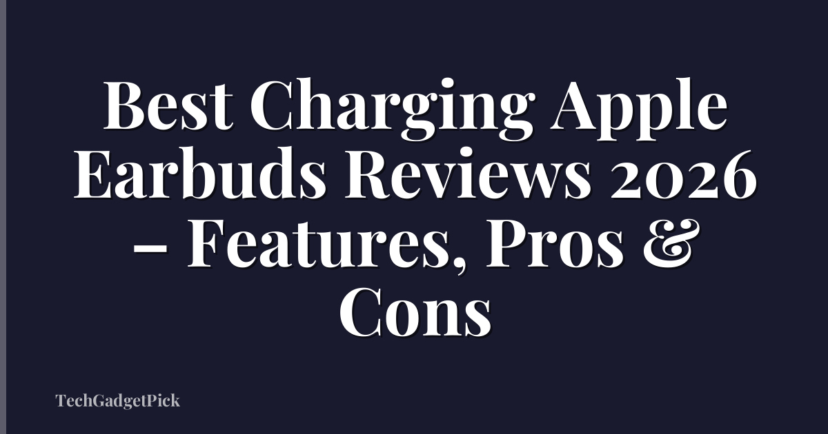 Best Charging Apple Earbuds Reviews 2026 – Features, Pros & Cons