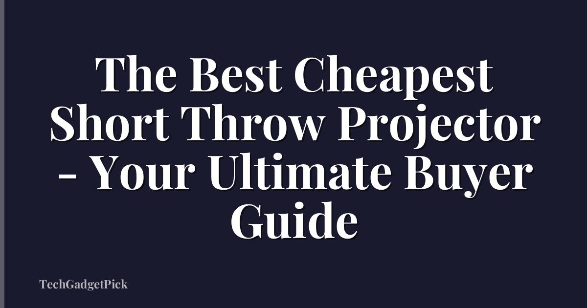 The Best Cheapest Short Throw Projector - Your Ultimate Buyer Guide