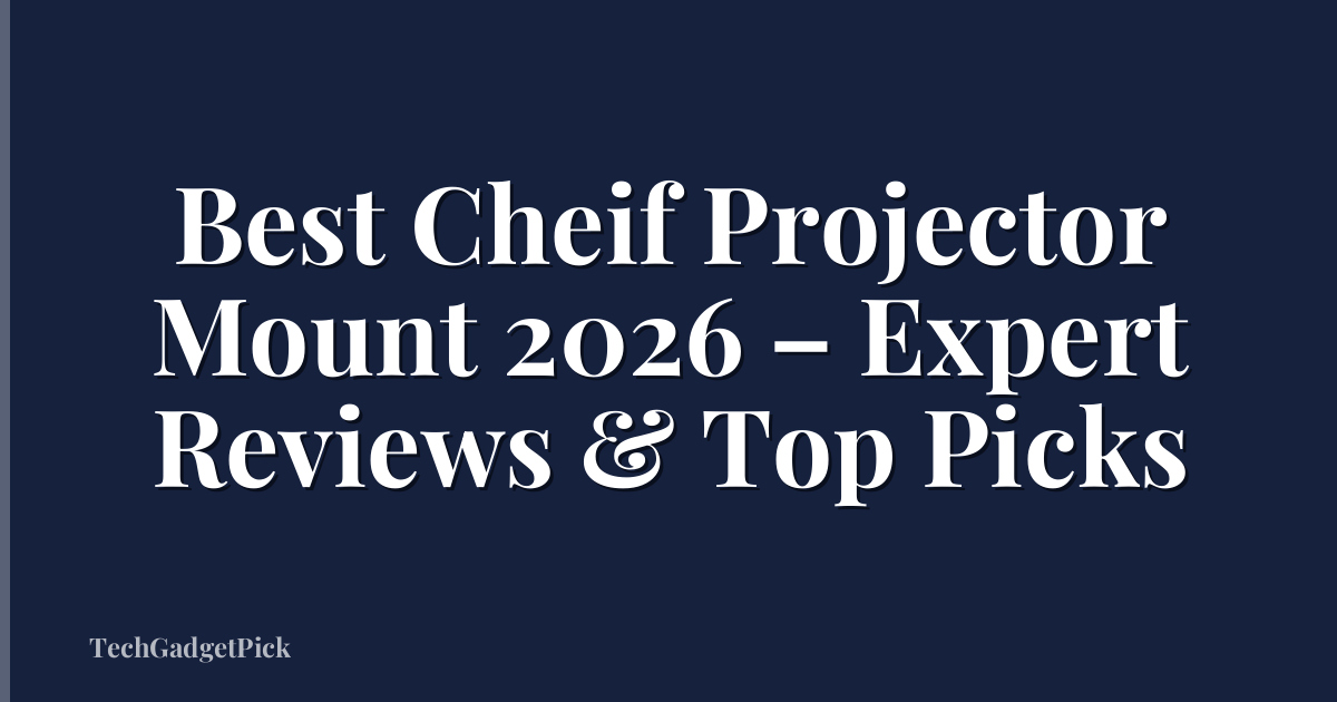 Best Cheif Projector Mount 2026 – Expert Reviews & Top Picks