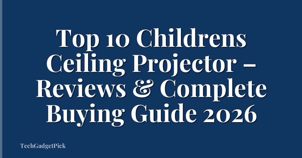 Top 10 Childrens Ceiling Projector – Reviews & Complete Buying Guide 2026