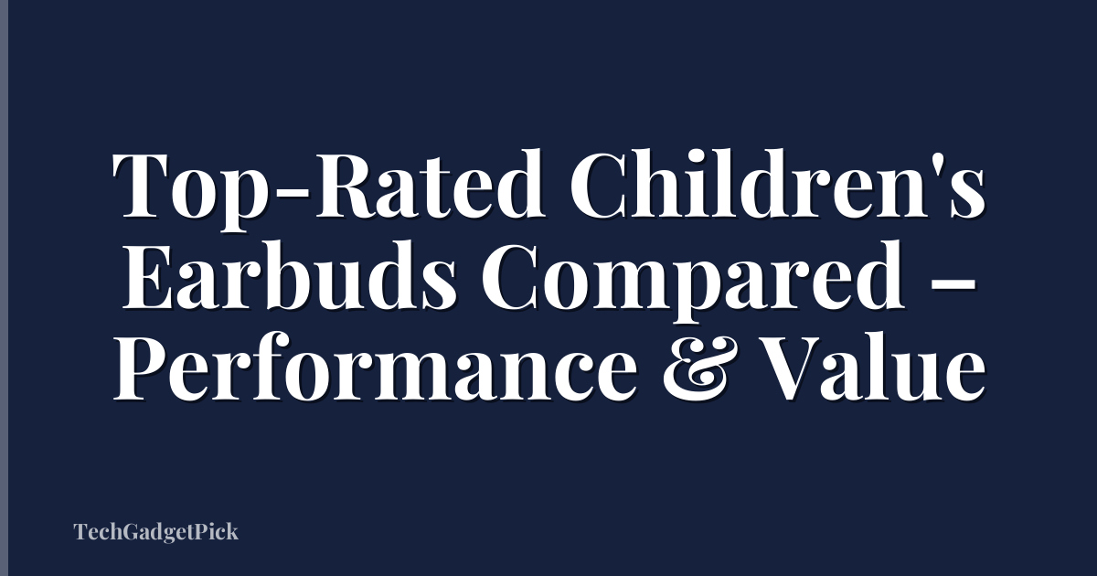 Top-Rated Children's Earbuds Compared – Performance & Value