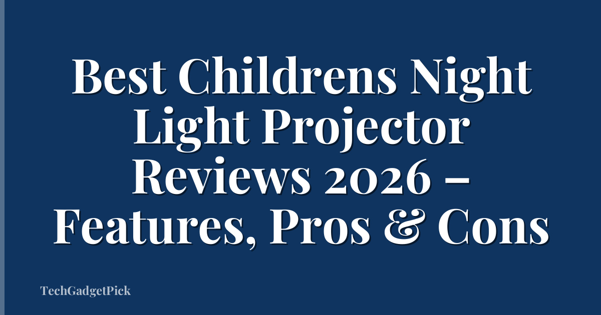 Best Childrens Night Light Projector Reviews 2026 – Features, Pros & Cons
