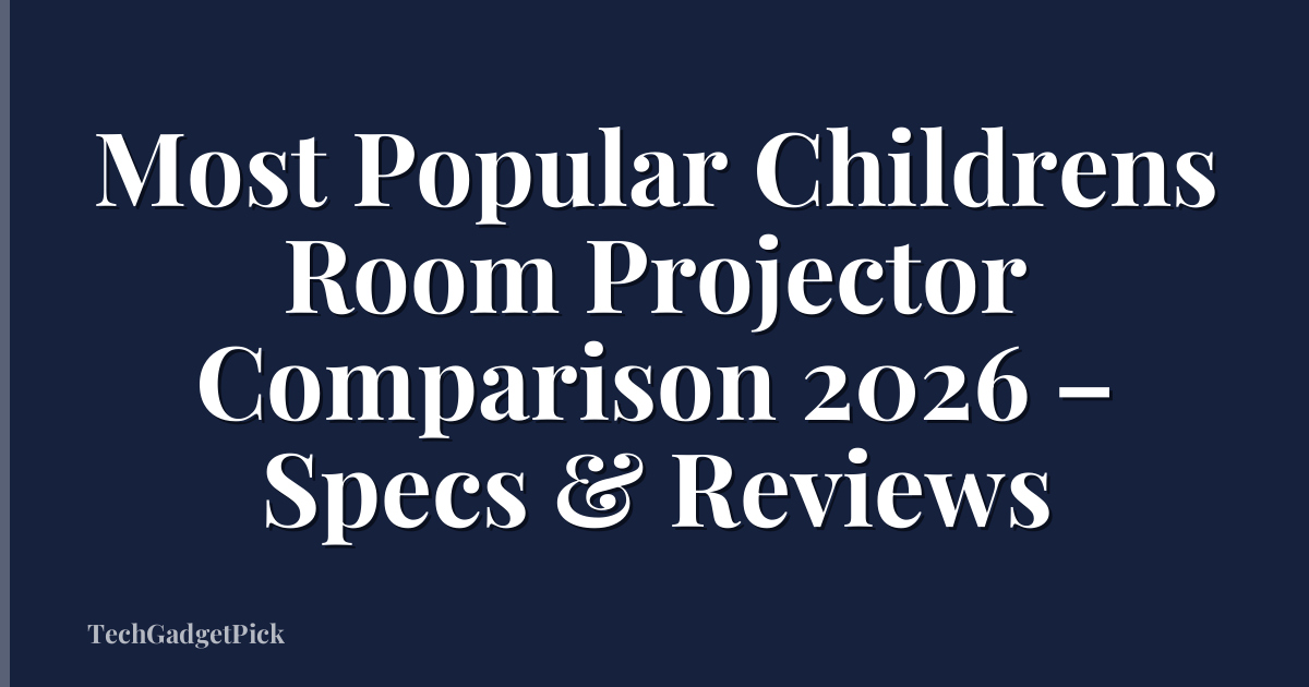 Most Popular Childrens Room Projector Comparison 2026 – Specs & Reviews