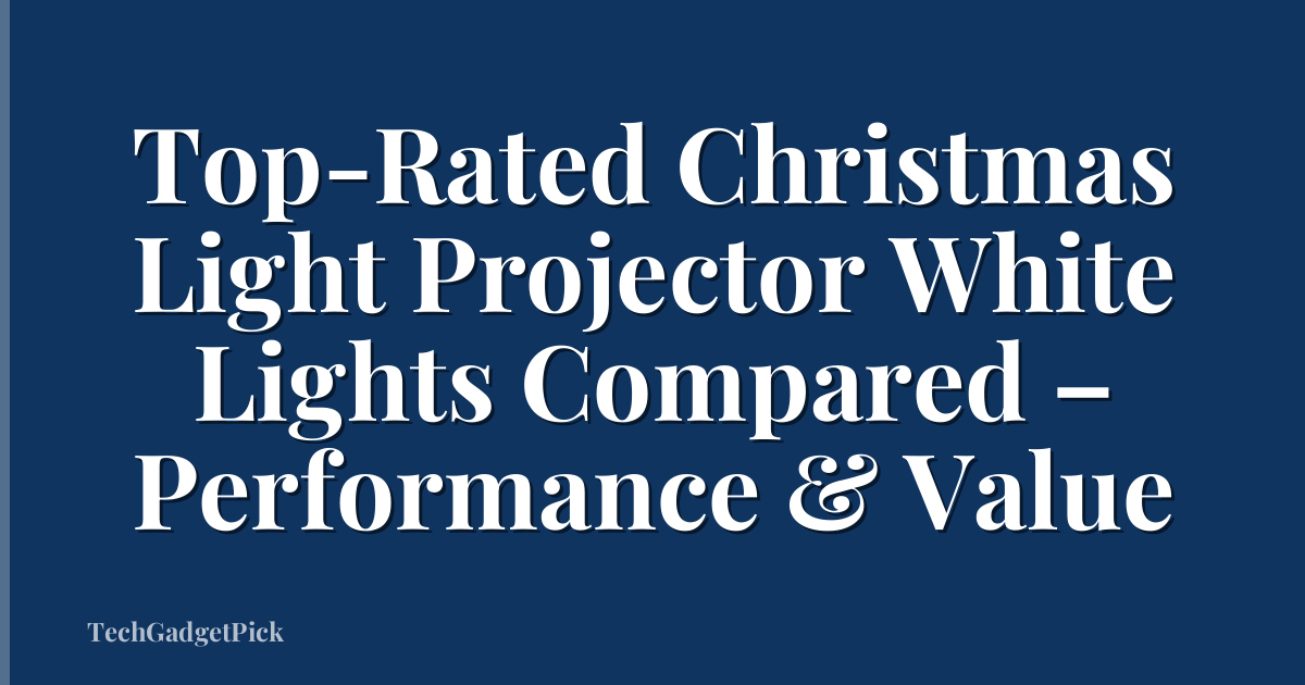 Top-Rated Christmas Light Projector White Lights Compared – Performance & Value