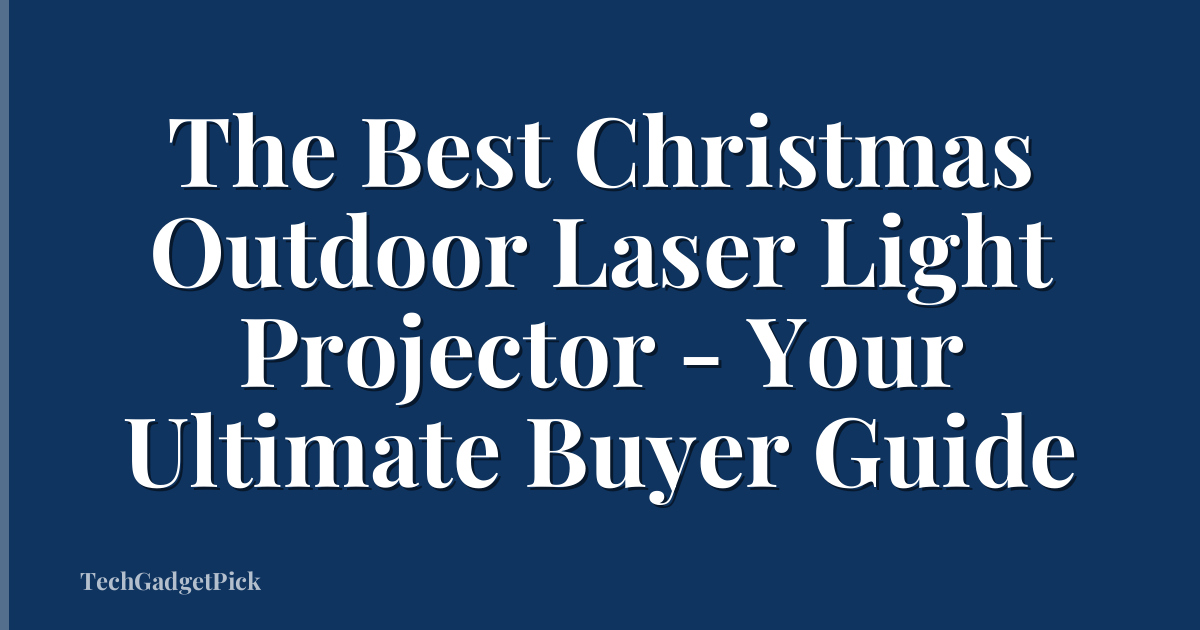 The Best Christmas Outdoor Laser Light Projector - Your Ultimate Buyer Guide