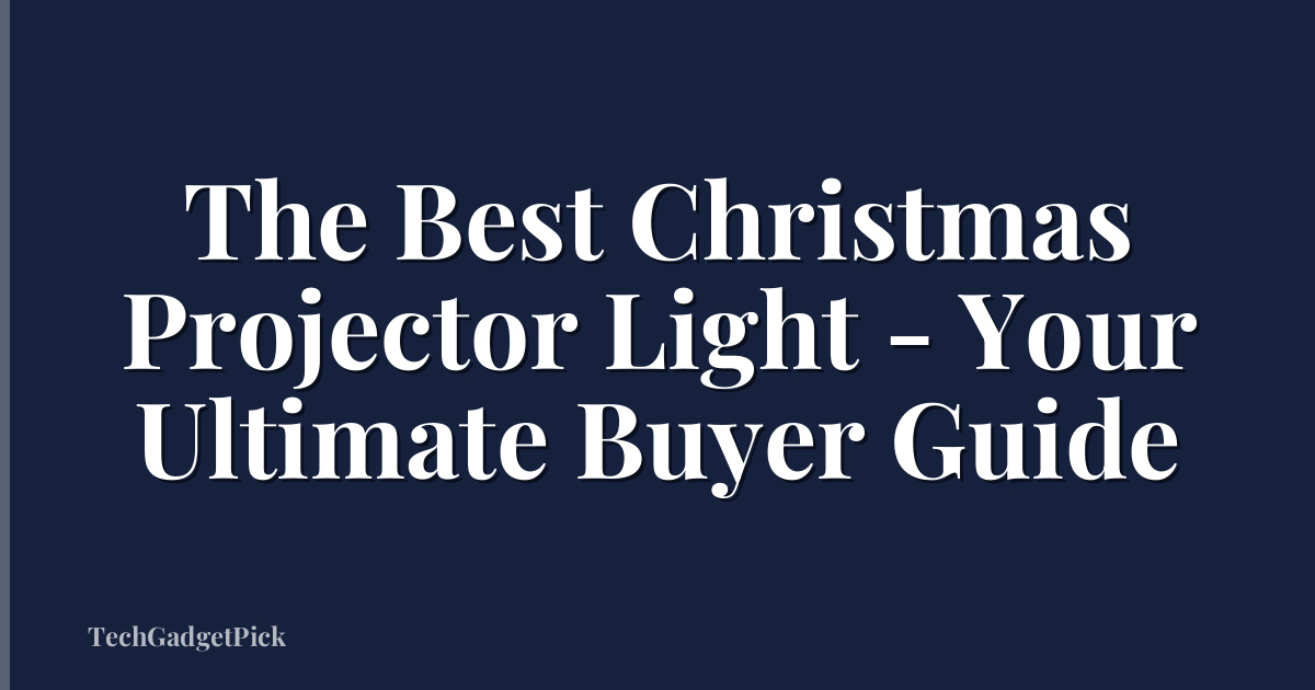 The Best Christmas Projector Light - Your Ultimate Buyer Guide