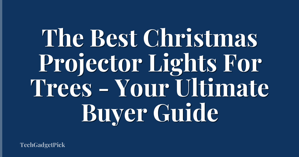 The Best Christmas Projector Lights For Trees - Your Ultimate Buyer Guide