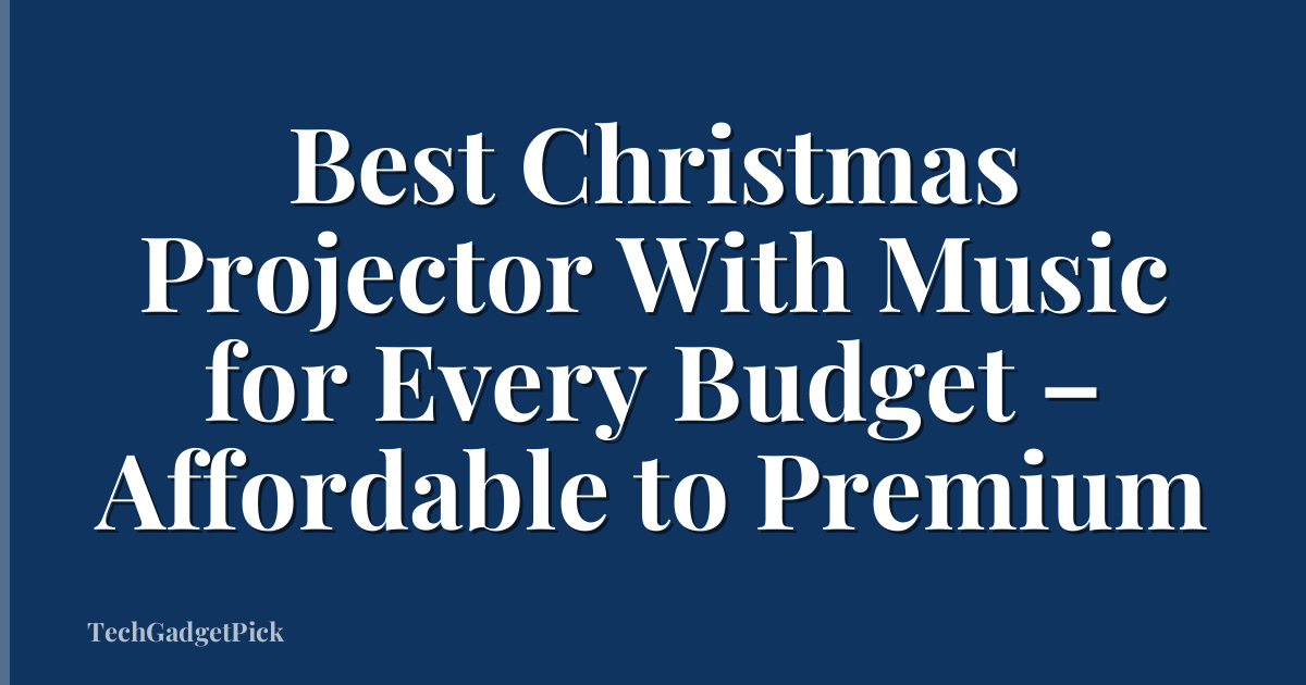 Best Christmas Projector With Music for Every Budget – Affordable to Premium