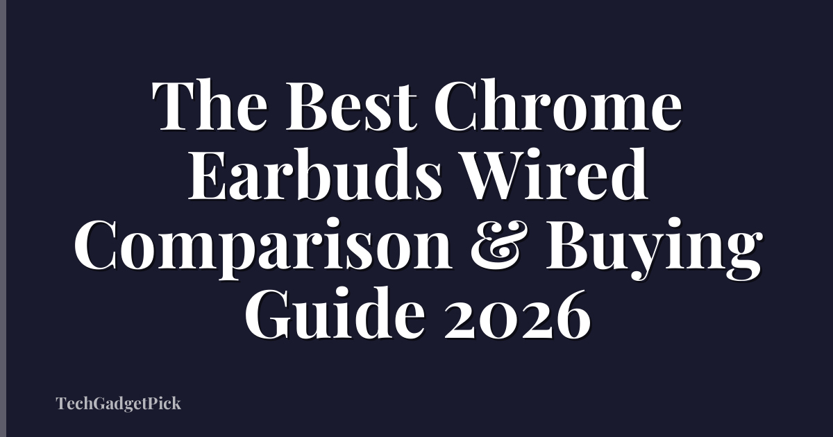 The Best Chrome Earbuds Wired Comparison & Buying Guide 2026