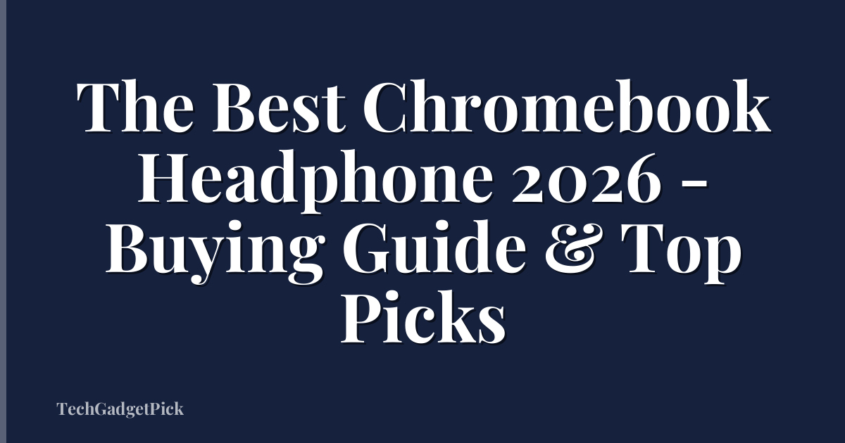 The Best Chromebook Headphone 2026 - Buying Guide & Top Picks