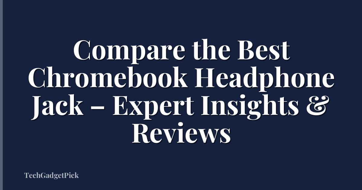 Compare the Best Chromebook Headphone Jack – Expert Insights & Reviews