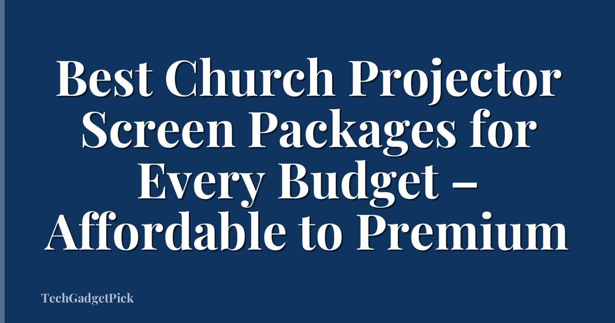 Best Church Projector Screen Packages for Every Budget – Affordable to Premium