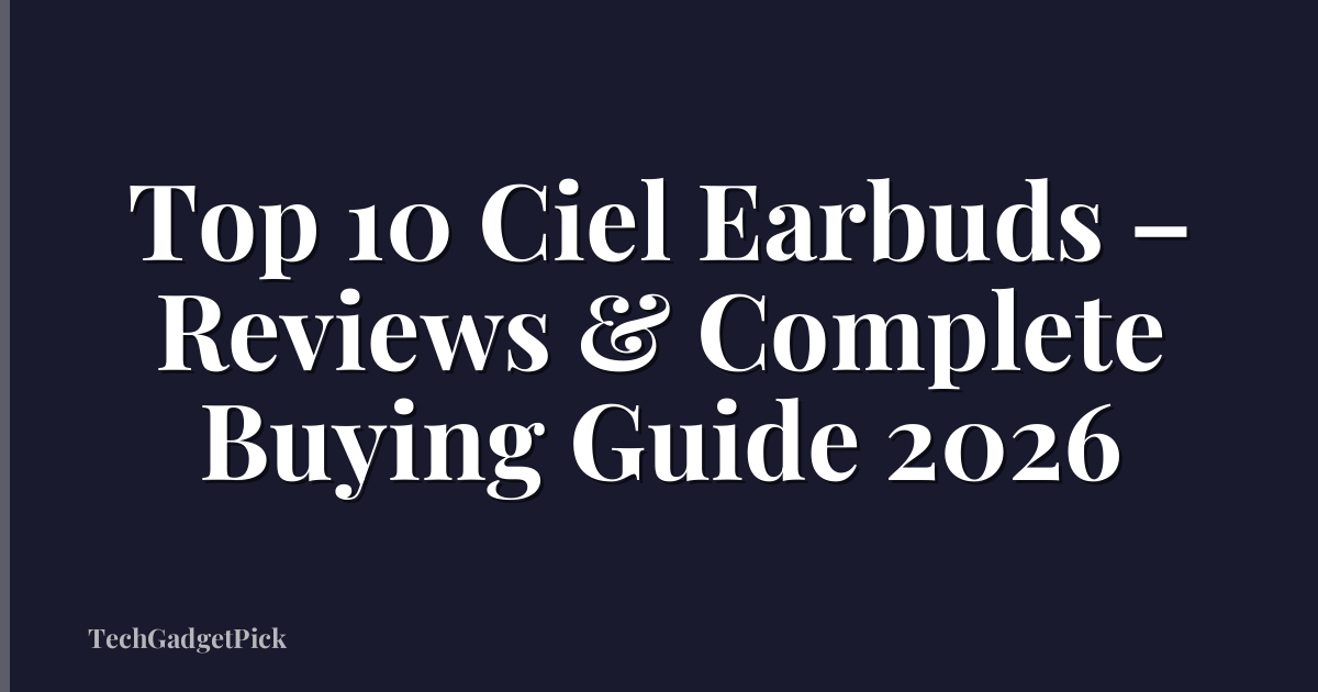 Top 10 Ciel Earbuds – Reviews & Complete Buying Guide 2026