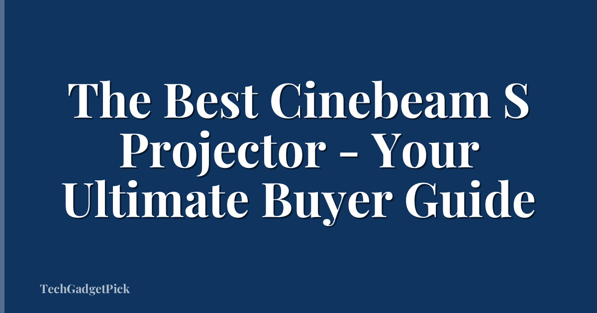 The Best Cinebeam S Projector - Your Ultimate Buyer Guide
