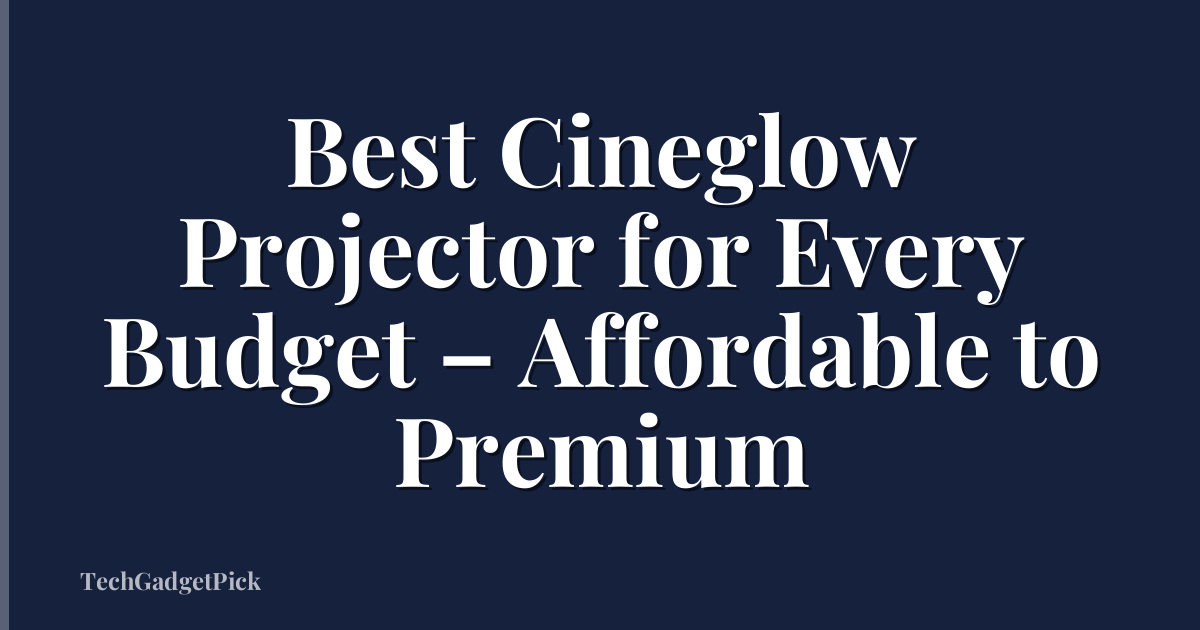 Best Cineglow Projector for Every Budget – Affordable to Premium