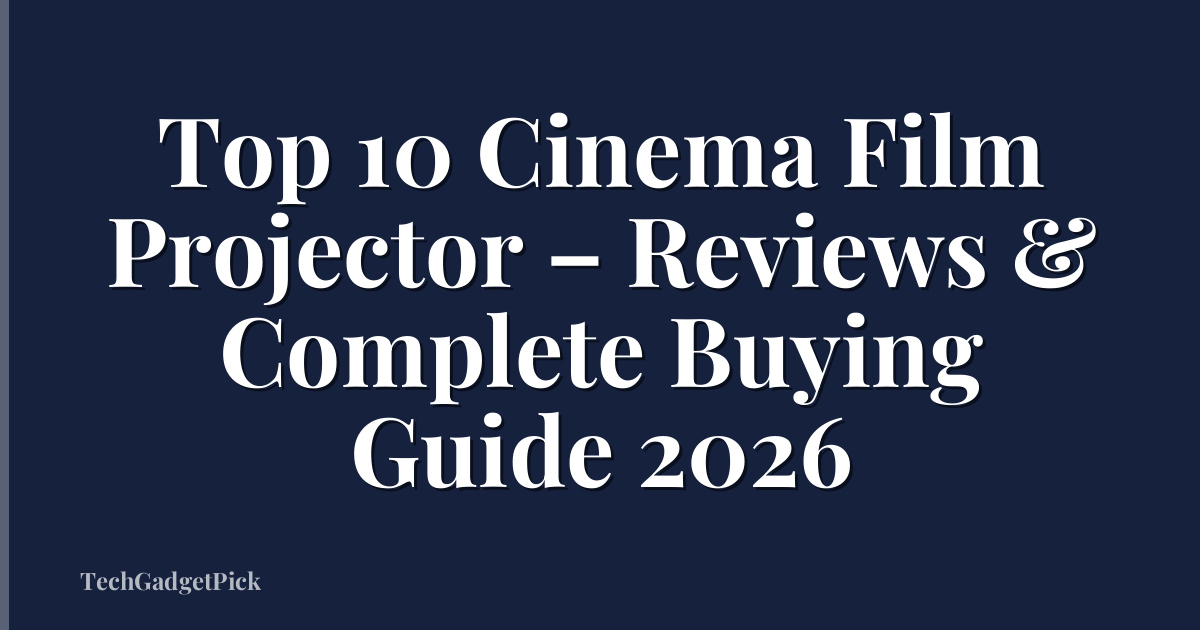 Top 10 Cinema Film Projector – Reviews & Complete Buying Guide 2026