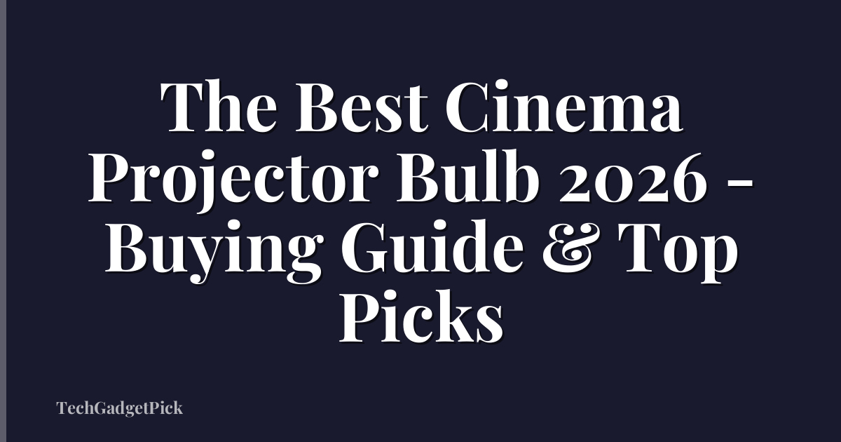 The Best Cinema Projector Bulb 2026 - Buying Guide & Top Picks