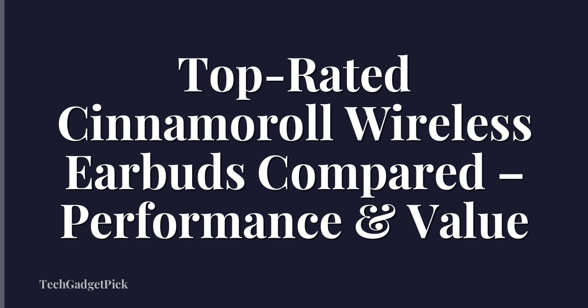 Top-Rated Cinnamoroll Wireless Earbuds Compared – Performance & Value