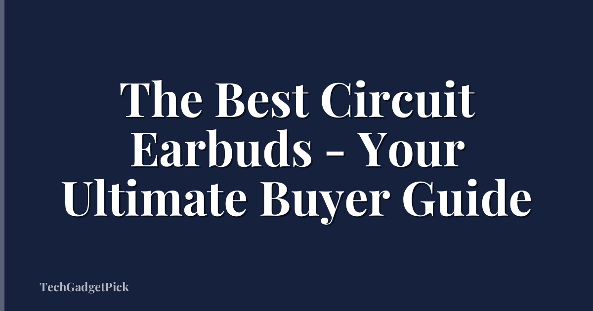 The Best Circuit Earbuds - Your Ultimate Buyer Guide