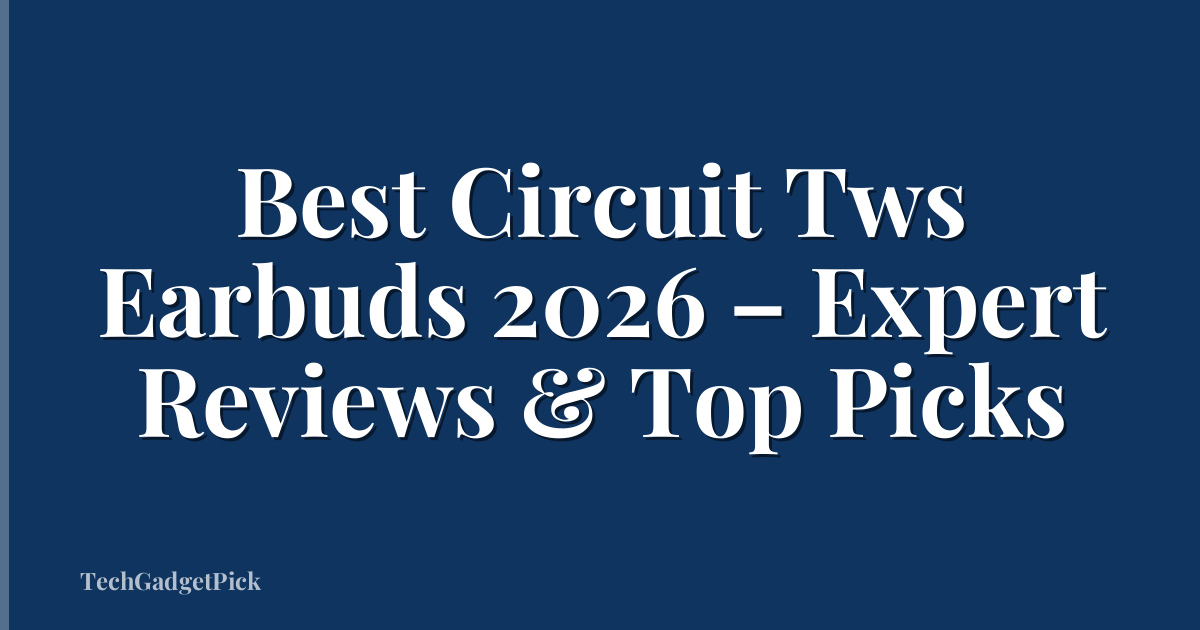 Best Circuit Tws Earbuds 2026 – Expert Reviews & Top Picks
