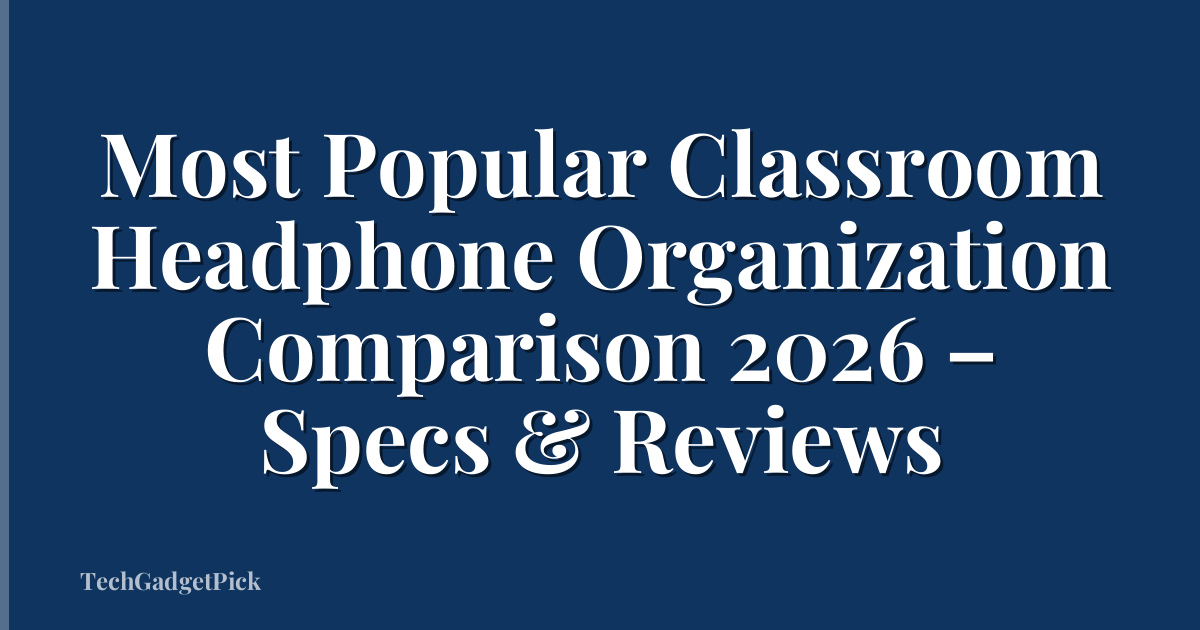 Most Popular Classroom Headphone Organization Comparison 2026 – Specs & Reviews