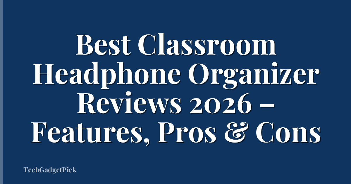 Best Classroom Headphone Organizer Reviews 2026 – Features, Pros & Cons