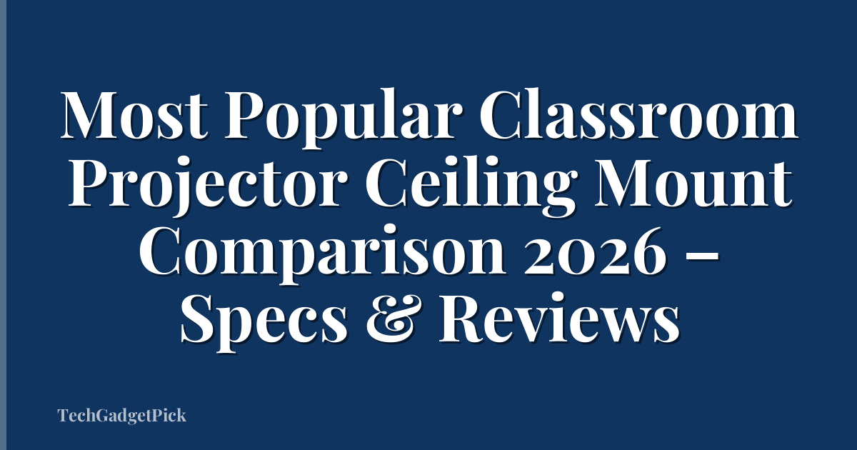 Most Popular Classroom Projector Ceiling Mount Comparison 2026 – Specs & Reviews