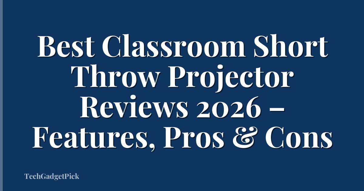 Best Classroom Short Throw Projector Reviews 2026 – Features, Pros & Cons