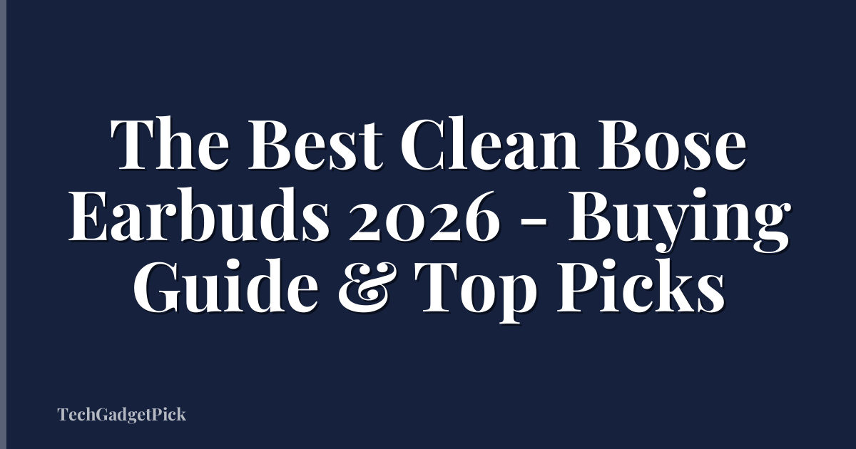 The Best Clean Bose Earbuds 2026 - Buying Guide & Top Picks