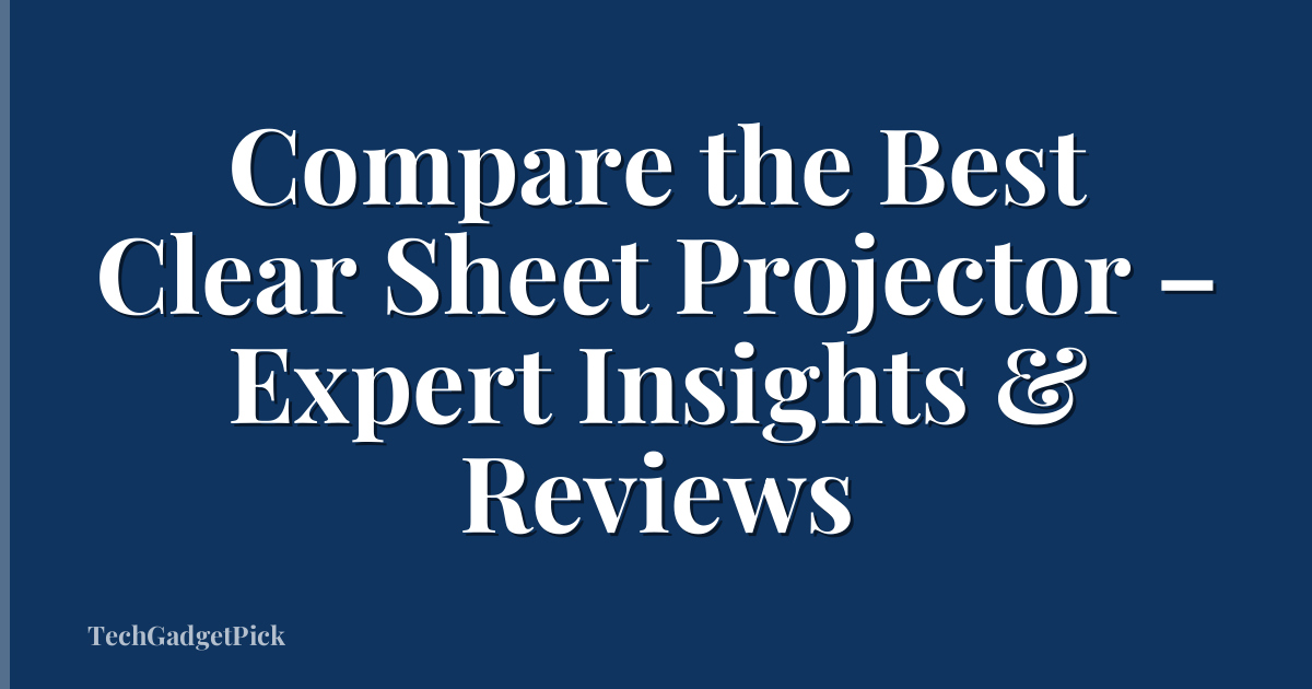 Compare the Best Clear Sheet Projector – Expert Insights & Reviews