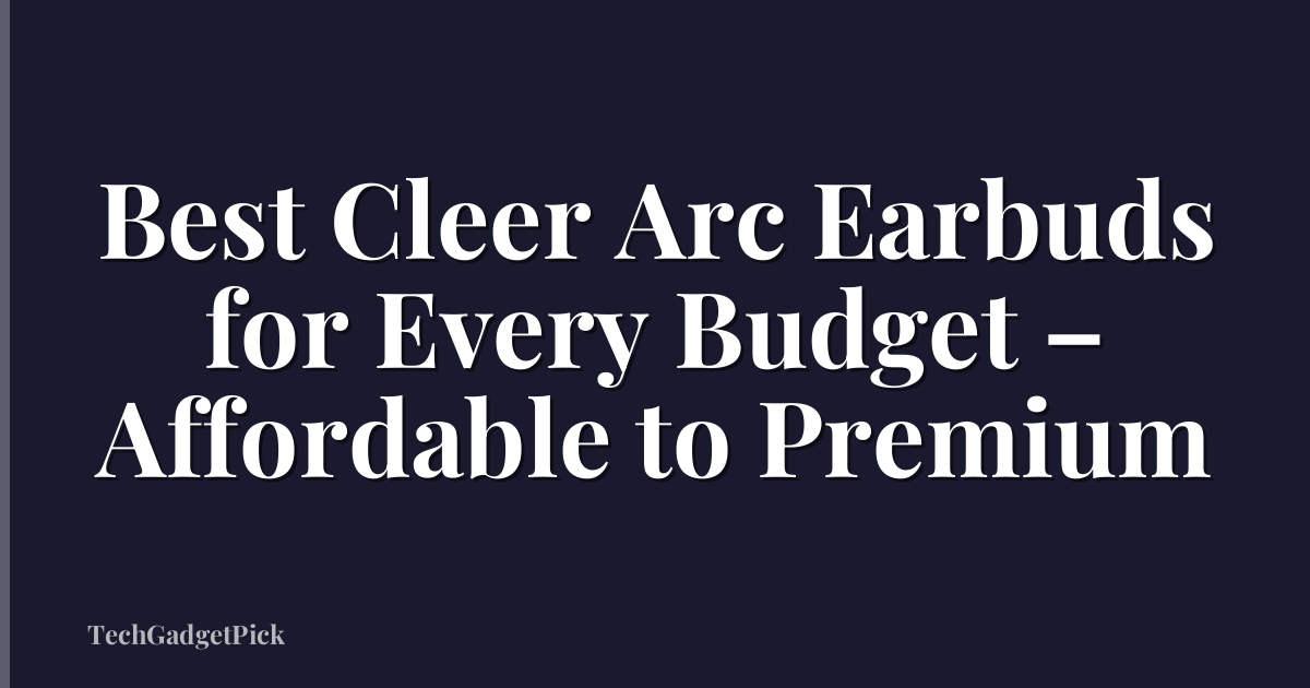 Best Cleer Arc Earbuds for Every Budget – Affordable to Premium