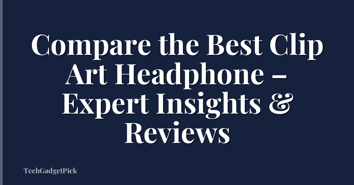 Compare the Best Clip Art Headphone – Expert Insights & Reviews