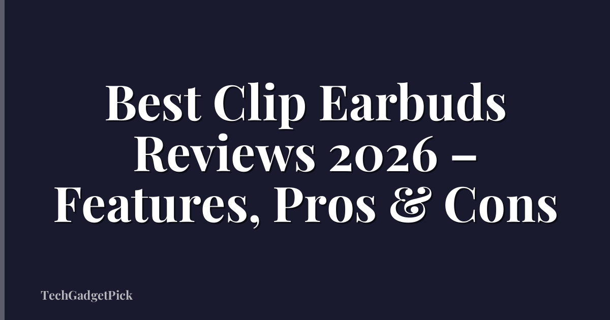 Best Clip Earbuds Reviews 2026 – Features, Pros & Cons