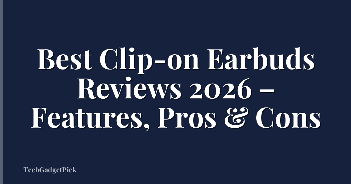 Best Clip-on Earbuds Reviews 2026 – Features, Pros & Cons