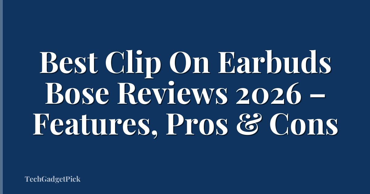 Best Clip On Earbuds Bose Reviews 2026 – Features, Pros & Cons
