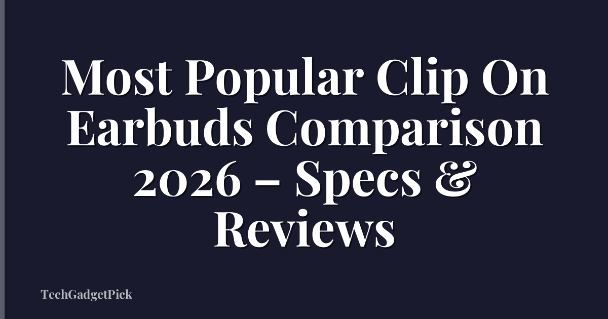 Most Popular Clip On Earbuds Comparison 2026 – Specs & Reviews