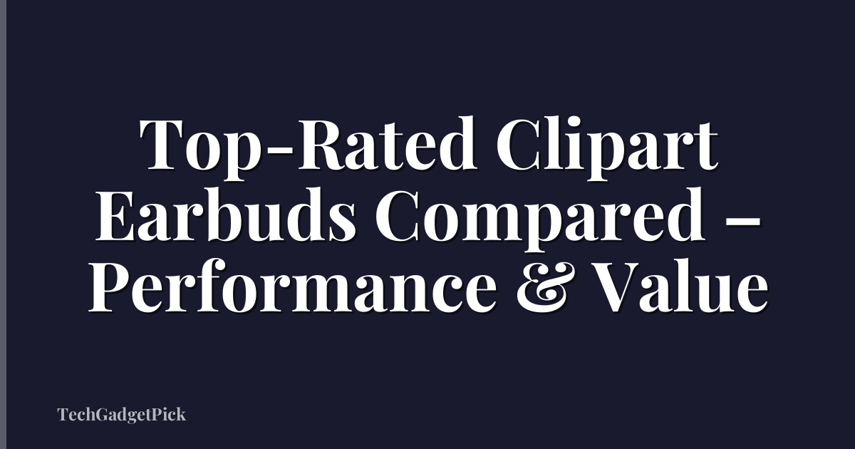 Top-Rated Clipart Earbuds Compared – Performance & Value