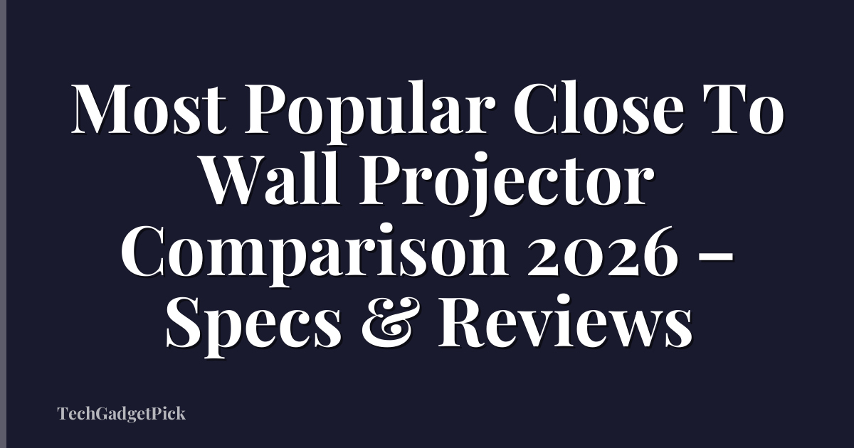 Most Popular Close To Wall Projector Comparison 2026 – Specs & Reviews