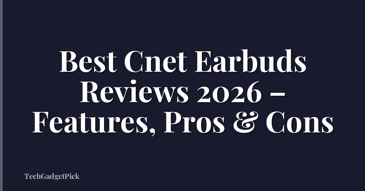 Best Cnet Earbuds Reviews 2026 – Features, Pros & Cons