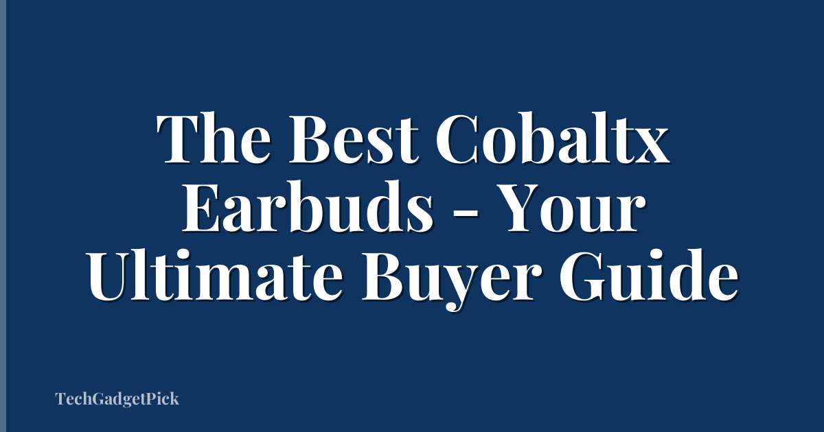 The Best Cobaltx Earbuds - Your Ultimate Buyer Guide