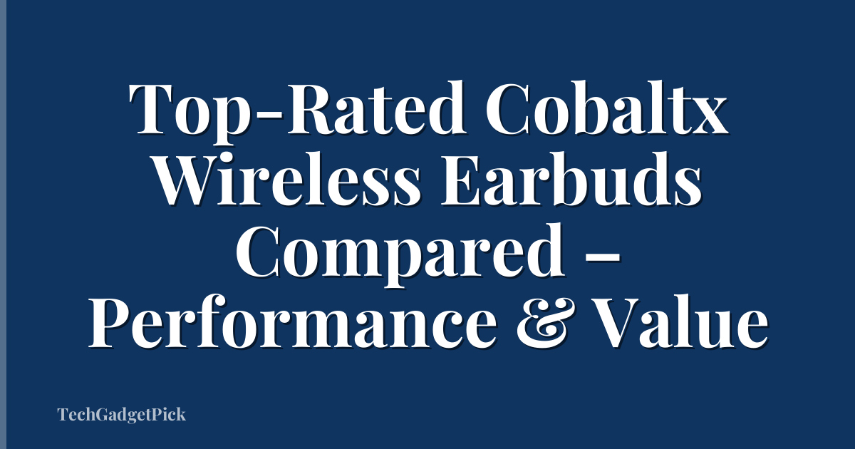 Top-Rated Cobaltx Wireless Earbuds Compared – Performance & Value