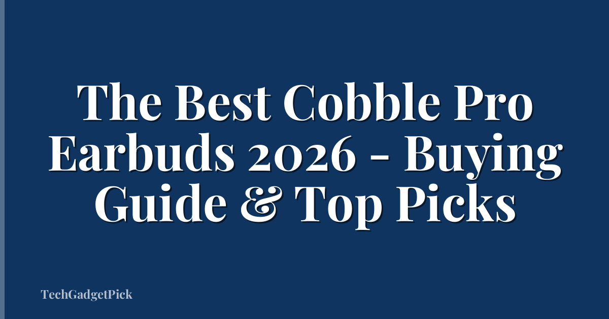 The Best Cobble Pro Earbuds 2026 - Buying Guide & Top Picks