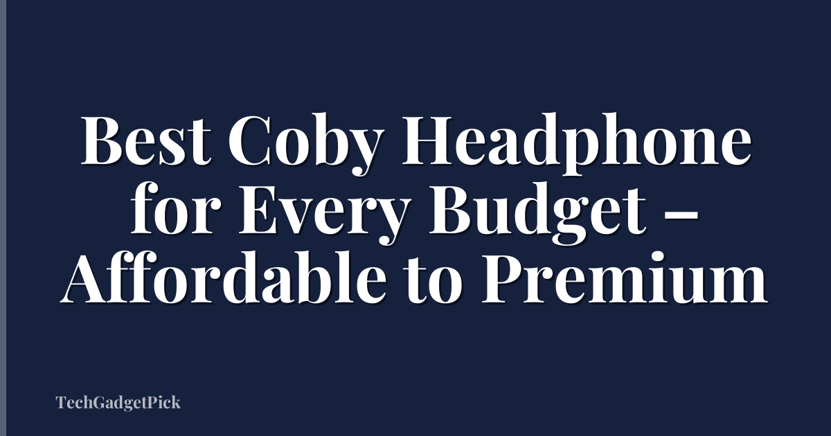 Best Coby Headphone for Every Budget – Affordable to Premium
