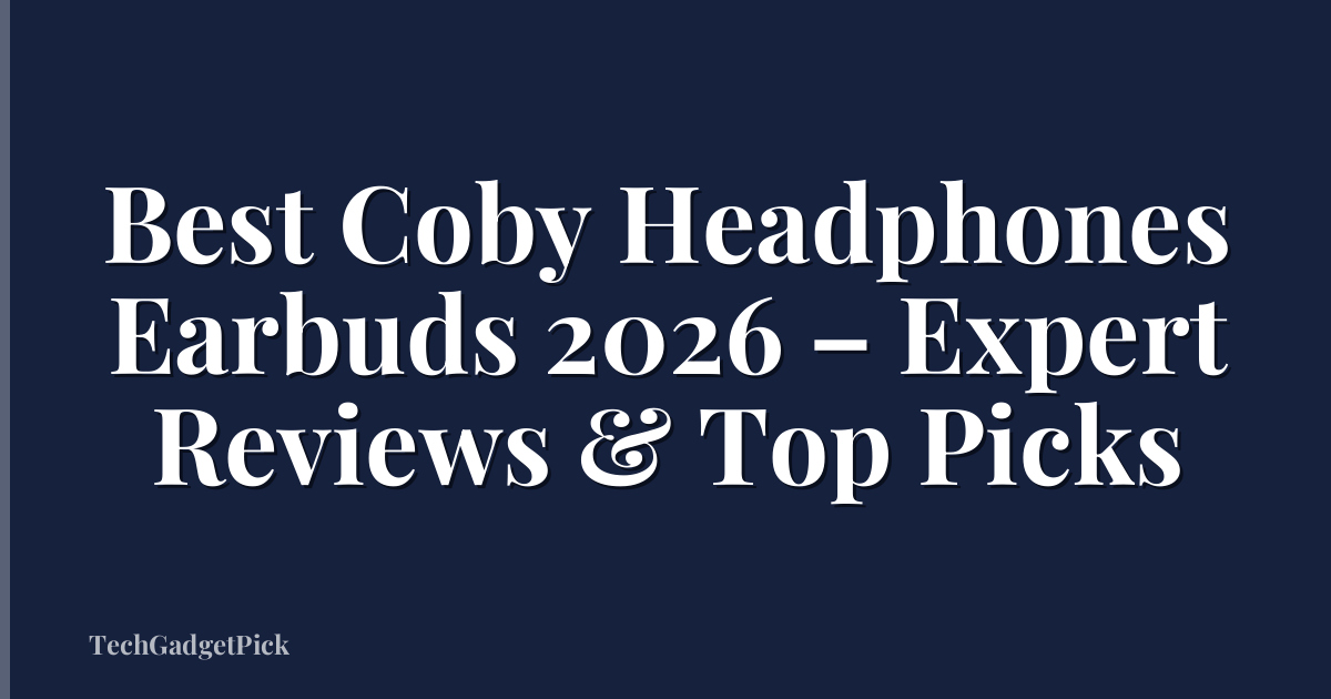 Best Coby Headphones Earbuds 2026 – Expert Reviews & Top Picks