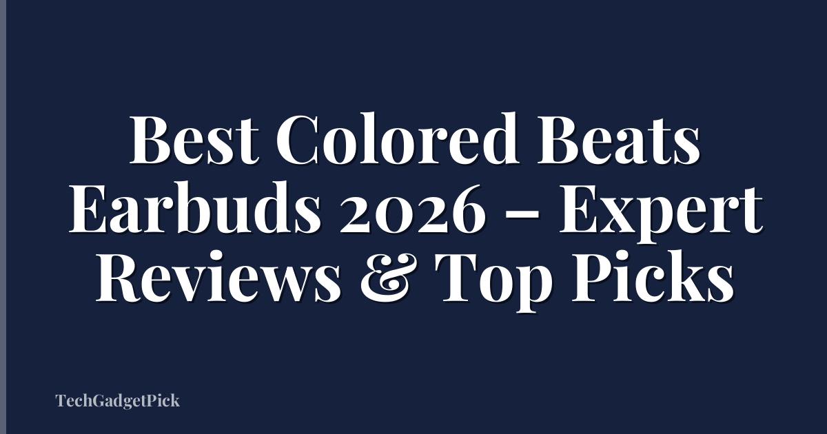 Best Colored Beats Earbuds 2026 – Expert Reviews & Top Picks